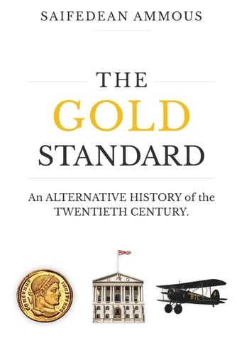 The Gold Standard - An ALTERNATIVE ECONOMIC HISTORY of the TWENTIETH CENTURY