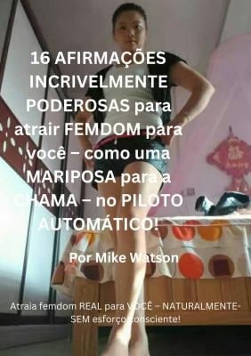 16 AFIRMAÇÕES INCRIVELMENTE PODEROSAS para Atrair FEMDOM para Você: Como Uma MARIPOSA para a CHAMA - No PILOTO AUTOMÁTICO!