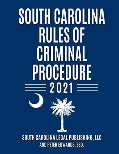 South Carolina Rules of Criminal Procedure Complete Rules in Effect as of January 1, 2021