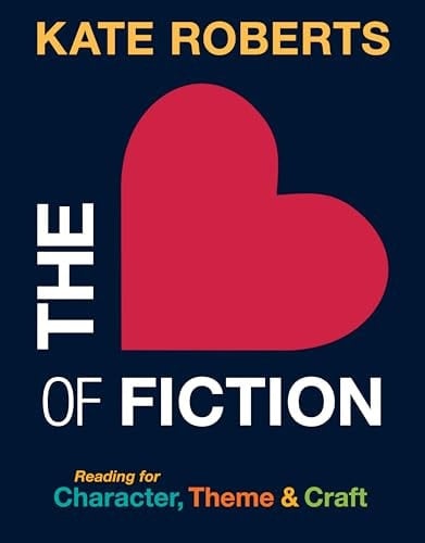 The Heart of Fiction Reading for Character, Theme and Craft