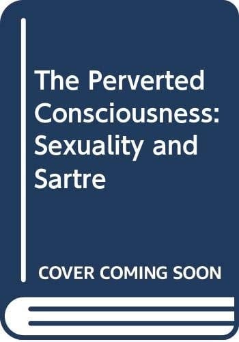 The Perverted Consciousness Sexuality and Sartre