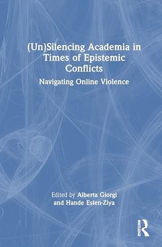 (un)Silencing Academia in Times of Epistemic Conflicts Navigating Online Violence