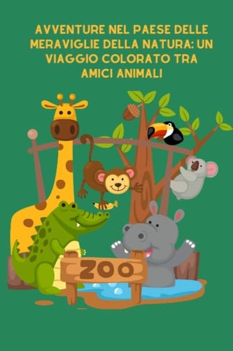 Avventure nel Paese delle Meraviglie della Natura: Un Viaggio Colorato tra Amici Animali (Italian Edition)