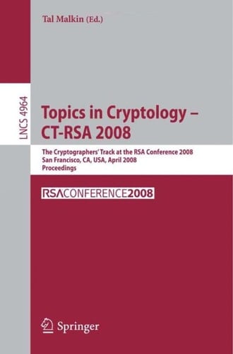 Topics in Cryptology – CT-RSA 2008 The Cryptographers' Track at the RSA Conference 2008, San Francisco, CA, USA, April 8-11, 2008, Proceedings