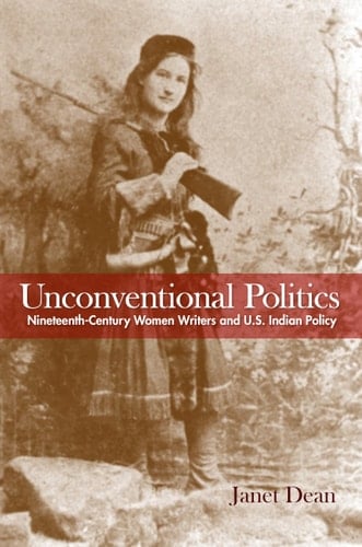 Unconventional Politics Nineteenth-century Women Writers and U.S. Indian Policy