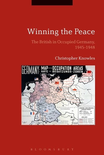 Winning the Peace The British in Occupied Germany, 1945-1948
