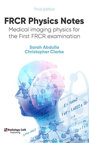 FRCR Physics Notes: Medical imaging physics for the First FRCR examination