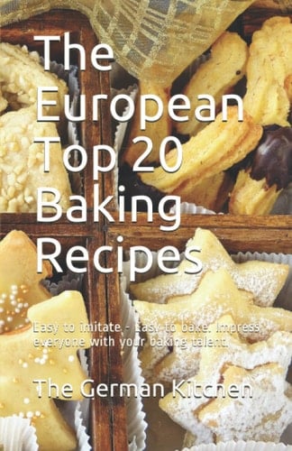 The European Top 20 Baking Recipes: Easy to imitate - Easy to bake. Impress everyone with your baking talent.