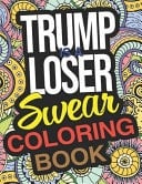 Trump Is A Loser Swear Coloring Book A Funny Gift For Trump Is A Loser