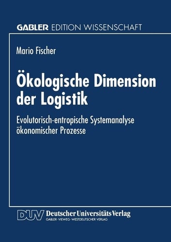 Ökologische Dimension der Logistik Evolutorisch-entropische Systemanalyse ökonomischer Prozesse