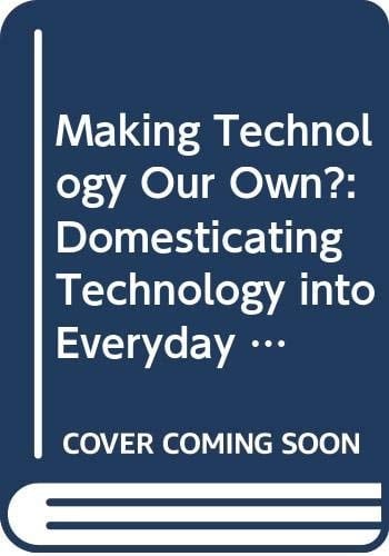Making Technology Our Own?: Domesticating Technology Into Everyday Life