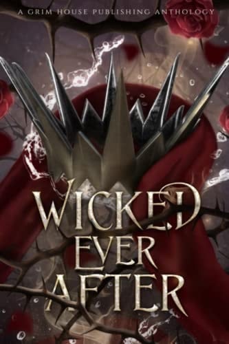 Wicked Ever After A Collection of Dark Fairytale Retellings