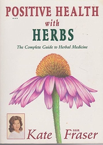 Positive Health with Herbs The Complete Guide to Herbal Medicine