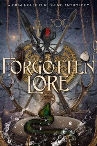 Forgotten Lore: Mythology Retelling (Grim House Publishing Anthologies)
