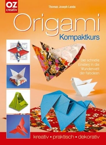 Origami Kompaktkurs ; [der schnelle Einstieg in die Wunderwelt der Faltideen ; kreativ, praktisch, dekorativ]