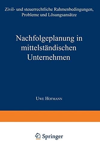 Nachfolgeplanung in mittelständischen Unternehmen Zivil- und steuerrechtliche Rahmenbedingungen, Probleme und Lösungsansätze