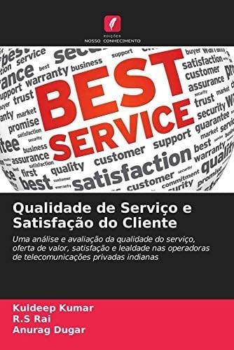 Qualidade de Serviço e Satisfação do Cliente: Uma análise e avaliação da qualidade do serviço, oferta de valor, satisfação e lealdade nas operadoras ... privadas indianas (Portuguese Edition)
