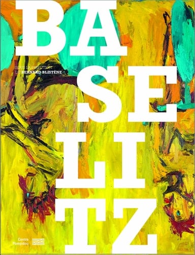 Baselitz la rétrospective : ouvrage publié à l'occasion de l'exposition présentée au Centre Pompidou, Galerie 1, du 20 octobre 2021 au 7 mars 2022