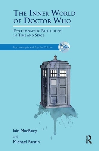 The Inner World of Doctor Who Psychoanalytic Reflections in Time and Space