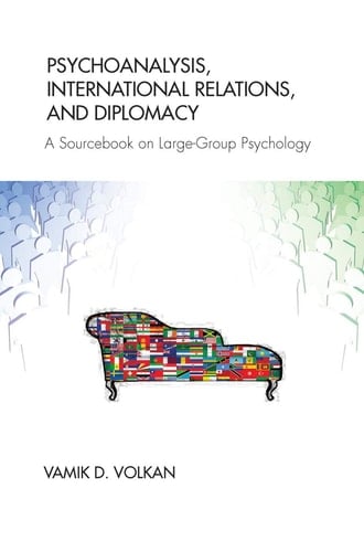 Psychoanalysis, International Relations, and Diplomacy A Sourcebook on Large-Group Psychology