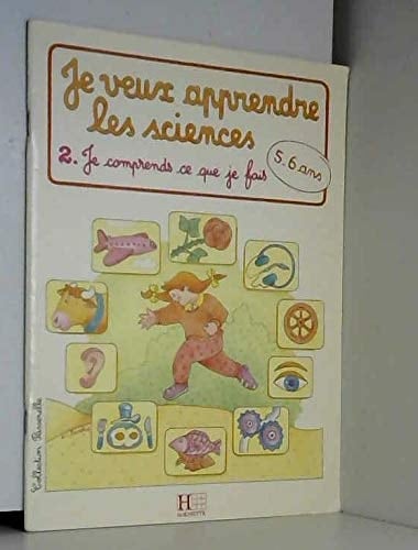 Je veux apprendre les sciences [5-6 ans]. Je comprends ce que je fais