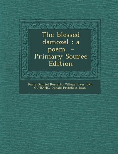 The Blessed Damozel A Poem - Primary Source Edition