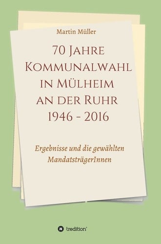70 Jahre Kommunalwahl in Mülheim an Der Ruhr 1946 - 2016