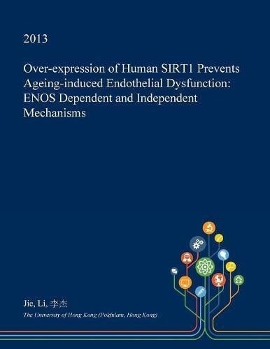 Over-Expression of Human Sirt1 Prevents Ageing-Induced Endothelial Dysfunction Enos Dependent and Independent Mechanisms