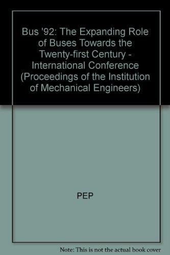 Bus '92 The Expanding Role of Buses Towards the Twenty-first Century : International Conference, 17-19 March 1992, Institution of Mechanical Engineers, Birdcage Walk, London
