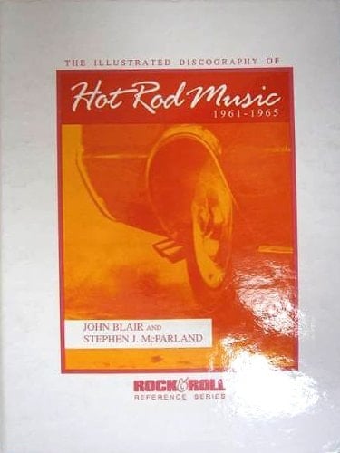 Illustrated Discography of Hot Rod Music, 1961-1965 (Rock & Roll Reference Series)