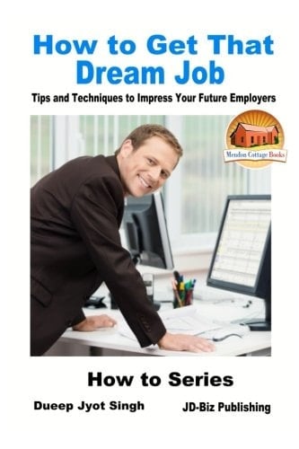 How to Get That Dream Job - Tips and Techniques to Impress Your Future Employers