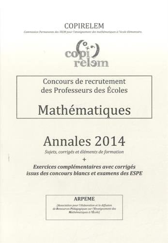 Mathématiques concours de recrutement des professeurs des écoles : annales 2014, sujets corrigés et éléments de formation : exercices complémentaires avec corrigés issus des concours blancs et examens des ESPE