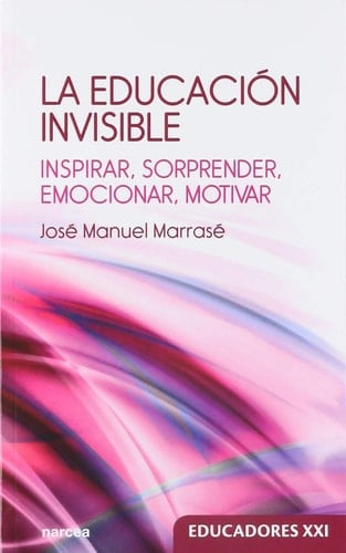 La educación invisible : inspirar, sorprender, emocionar, motivar