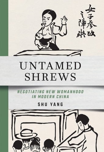 Untamed Shrews Negotiating New Womanhood in Modern China