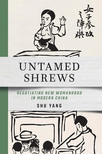 Untamed Shrews Negotiating New Womanhood in Modern China