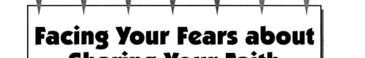 Facing Your Fears about Sharing Your Faith