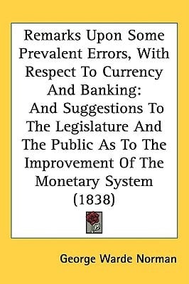 Remarks Upon Some Prevalent Errors, With Respect To Currency And Banking: And Suggestions To The Legislature And The Public As To The Improvement Of The Monetary System (1838)