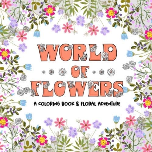 World of Flowers: A Coloring Book and Floral Adventure