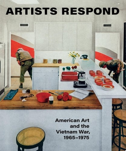 Artists Respond American Art and the Vietnam War, 1965–1975