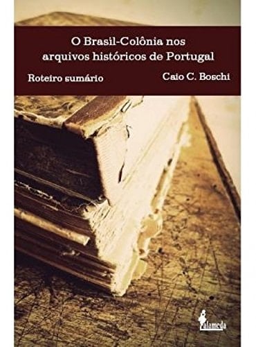 O Brasil-Colônia nos arquivos históricos de Portugal roteiro sumário