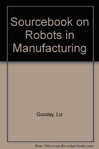 Robots in Manufacturing: An IMechE Information and Library Service Sourcebook