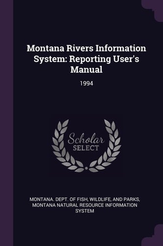 Montana Rivers Information System Reporting User's Manual: 1994