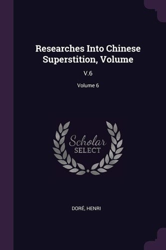 Researches Into Chinese Superstition, Volume V.6; Volume 6