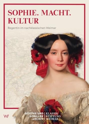 Sophie.Macht.Kultur Regentin im nachklassischen Weimar : zum 200. Geburtstag der Großherzogin Sophie von Sachsen-Weimar-Eisenach
