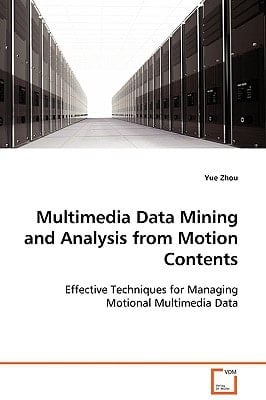 Multimedia Data Mining and Analysis from Motion Contents: Effective Techniques for Managing Motional Multimedia Data