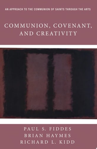 Communion, Covenant, and Creativity An Approach to the Communion of Saints through the Arts