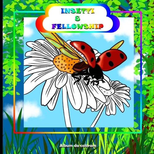 Insetti & Fellowship: ALBUM DA COLORARE: Insetti, aracnidi, gasteropodi... Il mondo dei nostri piccoli amici tutto da colorare! Formato quadrato ... educativi e divertenti! (Italian Edition)