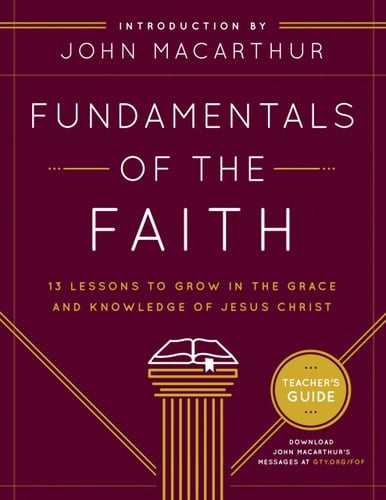 Fundamentals of the Faith Teacher's Guide 13 Lessons to Grow in the Grace and Knowledge of Jesus Christ