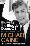 Blowing the Bloody Doors Off The Sunday Times bestselling memoir from national treasure Sir Michael Caine