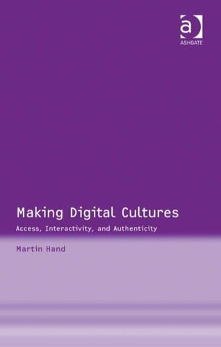 Making Digital Cultures: Access, Interactivity, and Authenticity